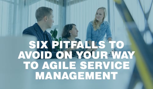 Six Pitfalls to Avoid on Your Way to Agile Service Management